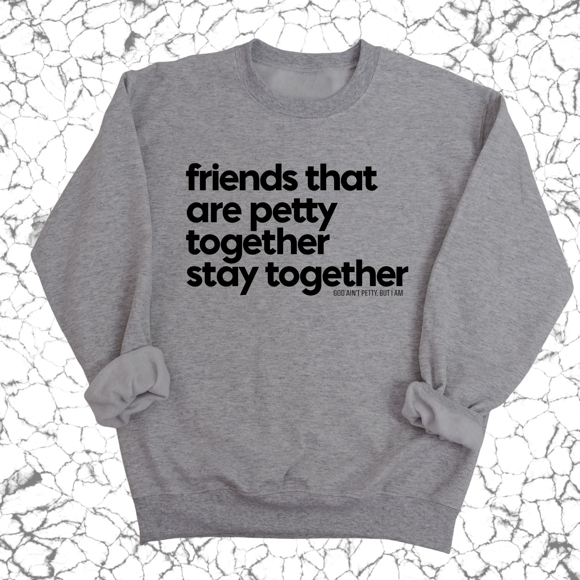 Friends that are petty together stay together Unisex Sweatshirt