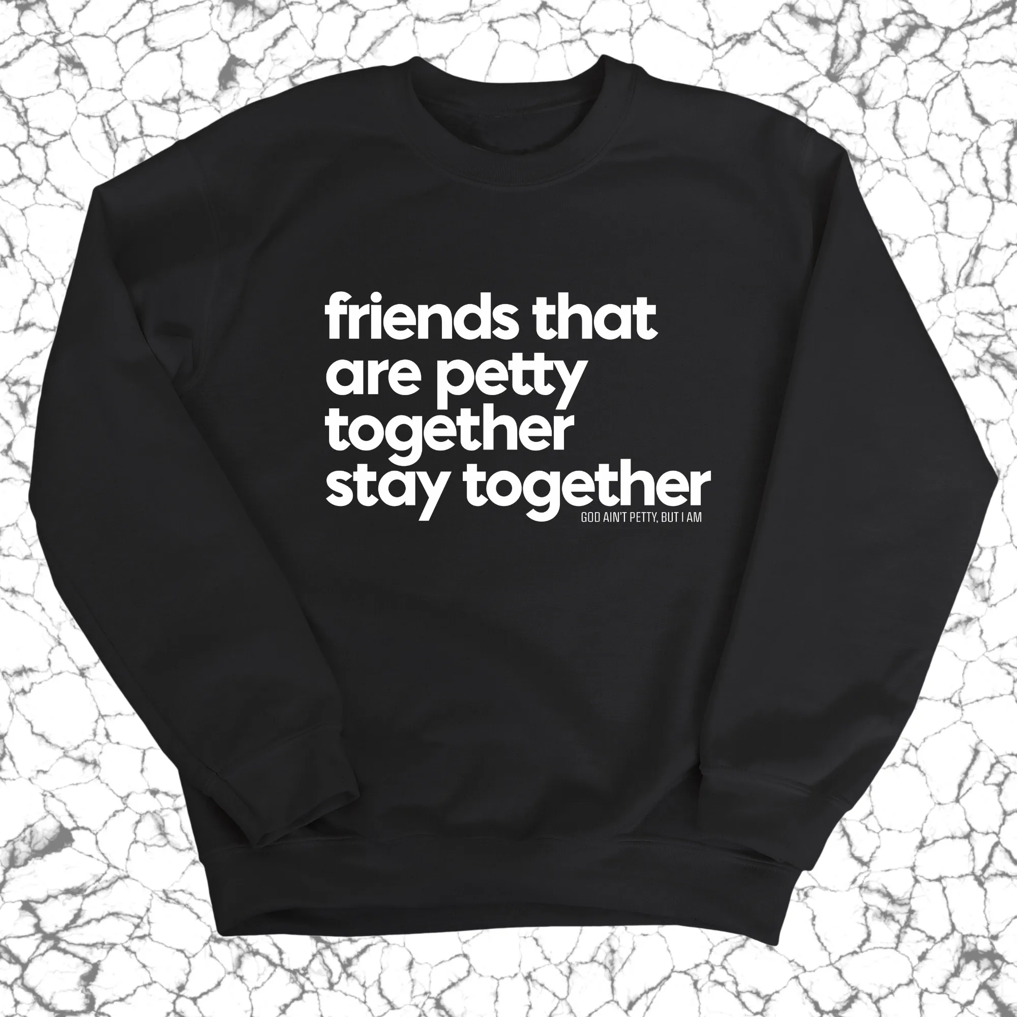 Friends that are petty together stay together Unisex Sweatshirt